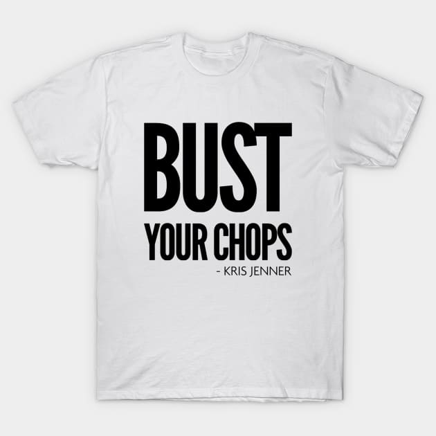 Bust your chops Kris Jenner T-Shirt by Live Together